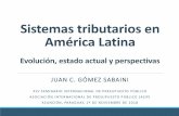 Sistemas tributarios en América Latina · 2018. 11. 23. · Sistemas tributarios en América Latina Evolución, estado actual y perspectivas JUAN C. GÓMEZ SABAINI XLV SEMINARIO