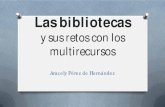 Las bibliotecas y sus retos con los multirecursosrepositorio.utec.edu.sv:8080/jspui/bitstream/11298/161/1/Las... · Las bibliotecas y sus retos con los multirecursos Aracely Pérez