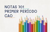 NOTAS 701 PRIMER PERÍODO CAO...PRIMER PERIODO ACADÉMICO: Inició enero 20 y finalizó EL 15 DE MAYO (fecha de finalización modificada por el Consejo Académico atendiendo a la ...