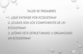 TALLER DE PRESABERES · 2016. 9. 9. · taller de presaberes •1.¿quÉ entiende por ecosistema? 2. ¿cuÁles son los componentes de un ecosistema? 3. ¿cÓmo estÁ estructurado