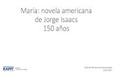 María: novela americana de Jorge Isaacs 150 años...Jorge Isaacs nació en Cali el primero de abril de 1837 y murió en Ibagué el 17 de abril de 1895. Fue educador, congresista,
