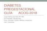 Diabetes Pregestacional Guía ACOG 2018 · 2020. 7. 26. · Diabetes Pregestacional • Reto en el manejo de esta entidad durante el embarazo ( monitoreo intenso y muchos cambios
