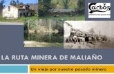 LA RUTA MINERA DE MALIAÑO - WordPress.com · 2014. 1. 29. · HISTORIA MINERA DE MALIAÑO Nos adentramos al pasado en un viaje que nos hace retroceder más de 150 años. Las minas
