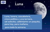 Luna - PSICOLOGÍA Y SALUDLuna Luna, lunera, cascabelera, cinco pollitos y una ternera, sal solecito, caliéntame un poquito, para hoy, para mañana, para toda la semana.