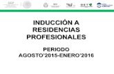 INDUCCIÓN A RESIDENCIAS PROFESIONALES · 2015. 5. 20. · • Emite Carta de Presentación Departamento de Estudios Profesionales • Promover los proyectos de residencia profesional