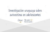 Investigación uruguaya sobre autoestima en adolescentes · 2019. 3. 18. · autoestima. Depende de mí físico.” NSE M / M+ (13 a 15 años) “Para mí la autoestima en el caso