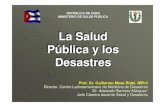 La Salud Pública y los Desastres - sld.cucencomed.sld.cu/socbio2007/trabajos/pdf/conferencias/...Desastres La Salud Pública y los Desastres Prof. Dr. Guillermo Mesa Ridel, MPhil