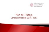 Plan de Trabajo - IMCPBCS · 2017. 3. 30. · Plan de Trabajo Consejo Directivo 2016-2017 . ... cartera, realizando las gestiones de cobranza a asociados. Se revisará el cumplimiento