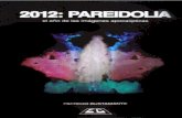 2012: PAREIDOLIA · 2020. 9. 10. · Somos la humanidad del tercer milenio, de las computadoras, de las comunicaciones satelitáles, de los telescopios espaciales, de la ma-yor explosión