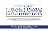 POR QUÉ EL BAUTISMO DE INFANTES NO ES BÍBLICO · 2021. 5. 5. · POR QUÉ EL BAUTISMO DE INFANTES NO ES BÍBLICO Una Crítica al folleto: Por qué el Bautismo de Infantes es bíblico