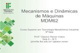 Mecanismos e Dinâmicas de Máquinas MDM62moodle.joinville.ifsc.edu.br/~gleison.renan/TECNÓLOGO... · 2017. 7. 31. · • Cinemática e dinâmica de máquinas Envolve projeto de