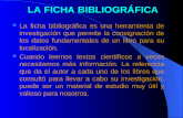 LA FICHA BIBLIOGRFICA La ficha bibliogrfica es una herramienta de investigaci³n que permite la consignaci³n de los datos fundamentales de un libro para