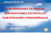 1 Seminario Distrital LFR SUBVENCIONES GLOBALES SUBVENCIONES DISTRITALES SUBVENCIONES PREDISEÑADAS Inca 17 de Noviembre de 2012.