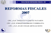 REFORMAS FISCALES 2007 CPC. y E.F. GONZALO VAZQUEZ NATAREN CPC. y E.F. ENRIQUE BARROSO YOSHIKAWA CPC. y E.F. JULIO CESAR ARTIGAS SOTO