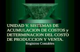 UNIDAD V. SISTEMAS DE ACUMULACION DE COSTOS y DETERMINACION DEL COSTO DE PRODUCCION Y VENTA